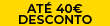 ATÉ 40€ DE DESCONTO